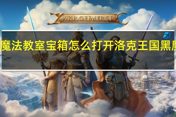 黑魔法教室宝箱怎么打开 洛克王国黑魔法教室