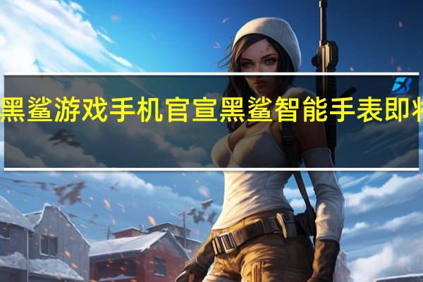 黑鲨游戏手机官宣黑鲨智能手表即将来袭