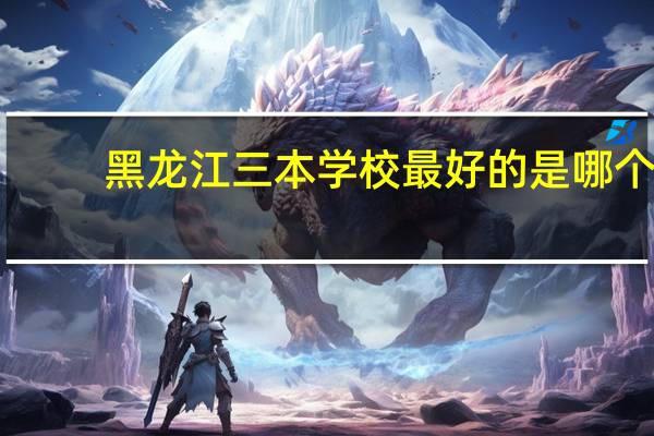黑龙江三本学校最好的是哪个