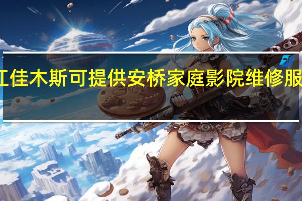 黑龙江佳木斯可提供安桥家庭影院维修服务地址在哪