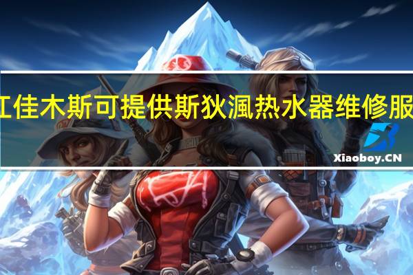黑龙江佳木斯可提供斯狄渢热水器维修服务地址在哪