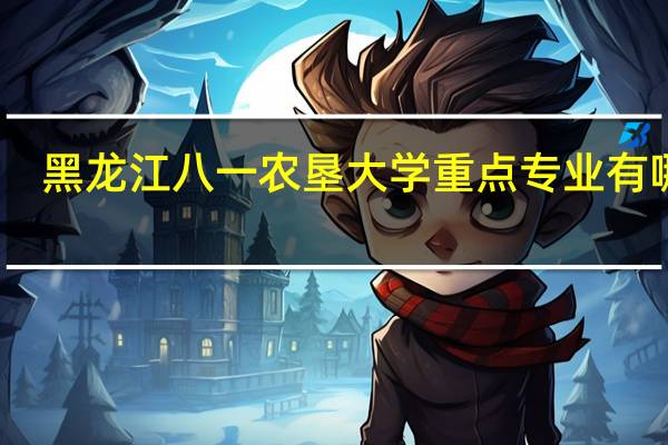 黑龙江八一农垦大学重点专业有哪些