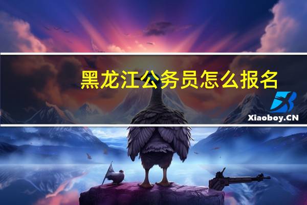 黑龙江公务员怎么报名