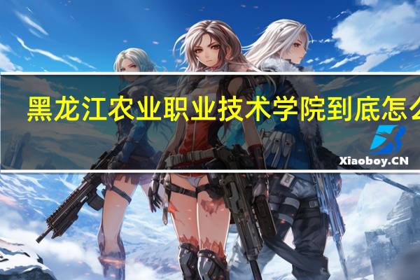 黑龙江农业职业技术学院到底怎么样