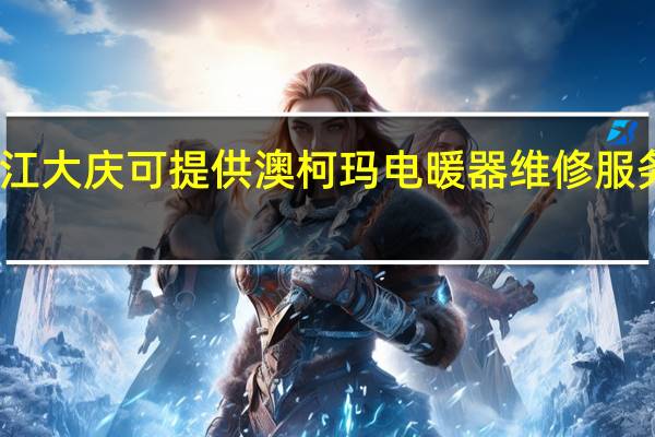 黑龙江大庆可提供澳柯玛电暖器维修服务地址在哪