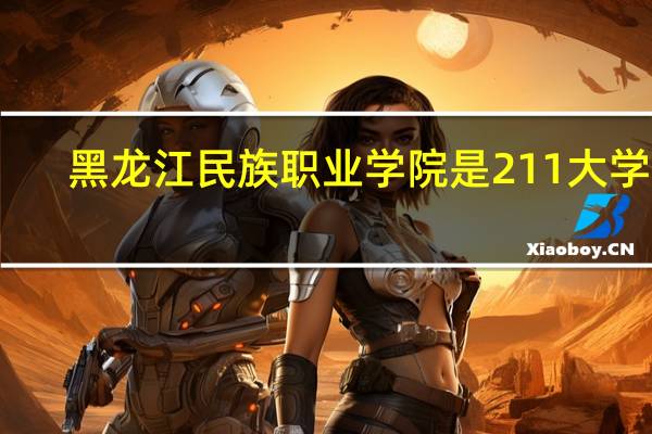 黑龙江民族职业学院是211大学吗