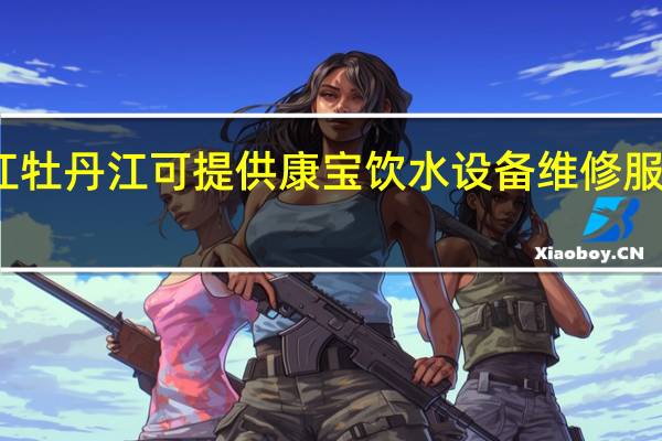 黑龙江牡丹江可提供康宝饮水设备维修服务地址在哪