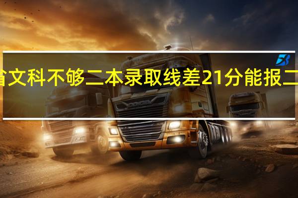 黑龙江省文科不够二本录取线差21分能报二表征集志愿吗