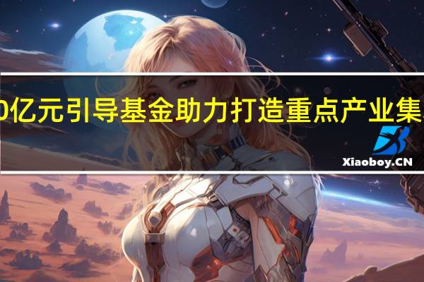 黑龙江设立200亿元引导基金助力打造重点产业集群扶持早期科创企业