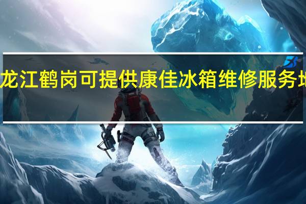 黑龙江鹤岗可提供康佳冰箱维修服务地址在哪
