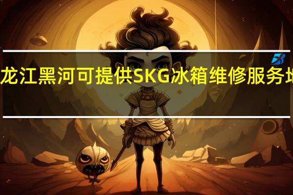 黑龙江黑河可提供SKG冰箱维修服务地址在哪