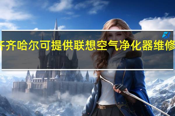 黑龙江齐齐哈尔可提供联想空气净化器维修服务地址在哪