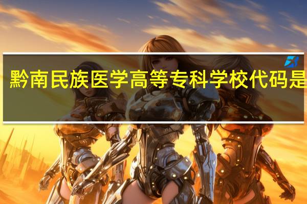 黔南民族医学高等专科学校代码是多少