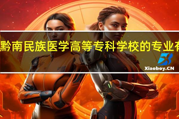 黔南民族医学高等专科学校的专业有哪些