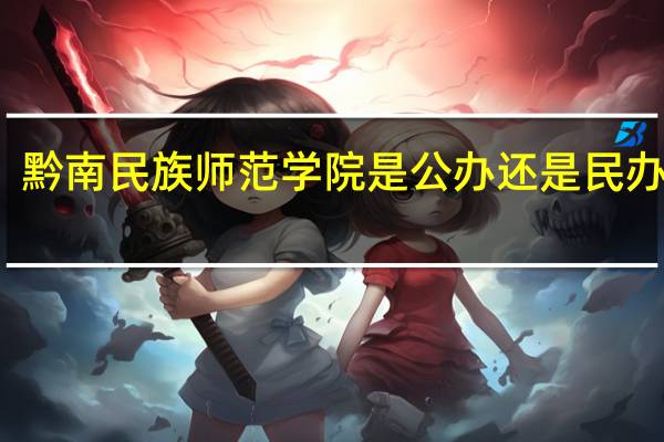 黔南民族师范学院是公办还是民办大学?