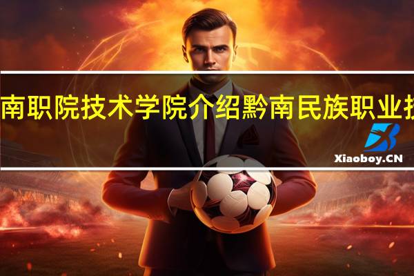 黔南职院技术学院介绍 黔南民族职业技术学院