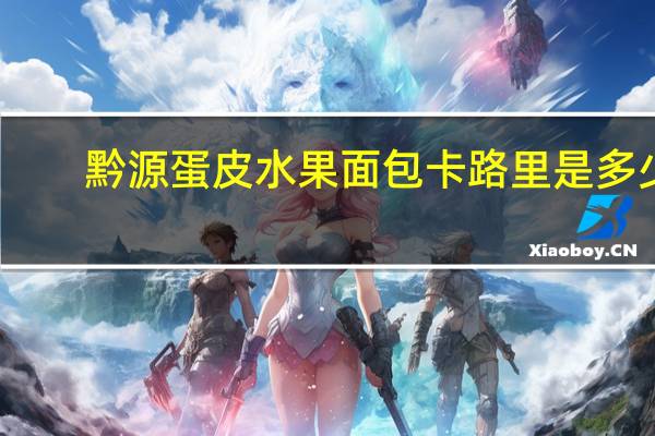 黔源 蛋皮水果面包卡路里是多少