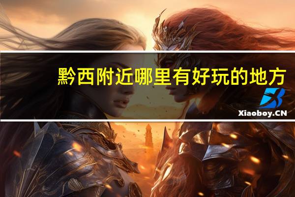 黔西附近哪里有好玩的地方