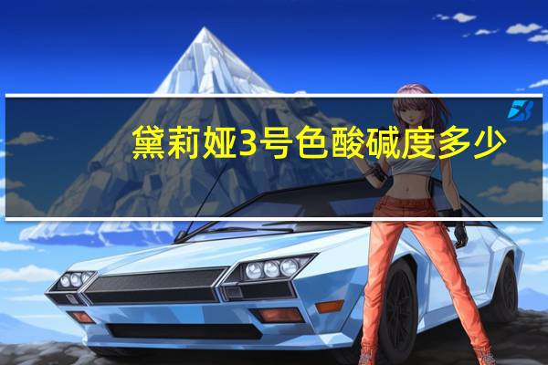 黛莉娅3号色酸碱度多少