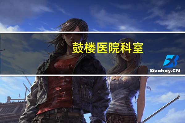 鼓楼医院科室？南京鼓楼医院星期六可门诊