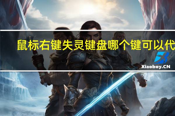 鼠标右键失灵键盘哪个键可以代替（鼠标右键失灵）