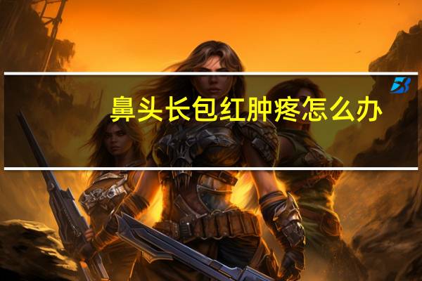 鼻头长包红肿疼怎么办（鼻头长了个红色的包疼怎么办）
