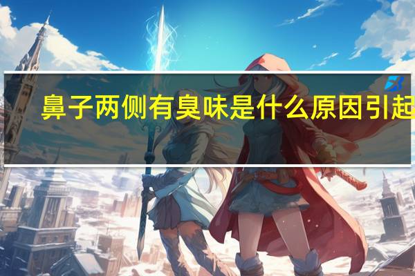 鼻子两侧有臭味是什么原因引起的(鼻子有臭味是什么原因引起的)
