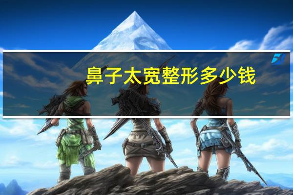 鼻子太宽整形多少钱，鼻子太大配什么眼镜好