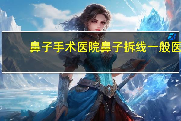 鼻子手术医院 鼻子拆线一般医院都可以吗