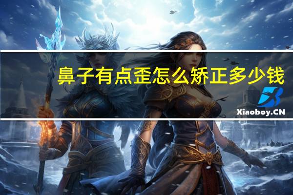 鼻子有点歪怎么矫正多少钱？歪鼻矫正手术大概多少钱