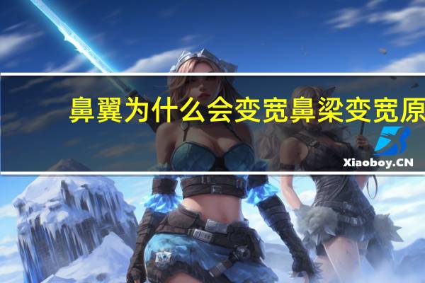 鼻翼为什么会变宽 鼻梁变宽原因