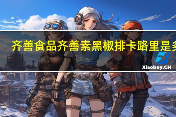 齐善食品 齐善素黑椒排卡路里是多少