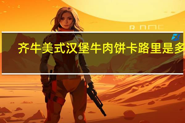 齐牛 美式汉堡牛肉饼卡路里是多少