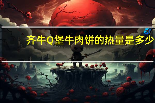 齐牛 Q堡牛肉饼的热量是多少