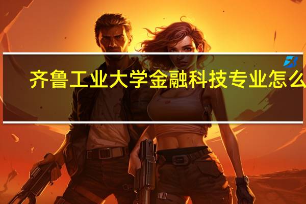 齐鲁工业大学金融科技专业怎么样