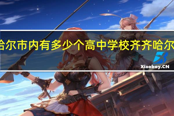 齐齐哈尔市内有多少个高中学校 齐齐哈尔实验中学吧