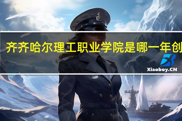 齐齐哈尔理工职业学院是哪一年创办的