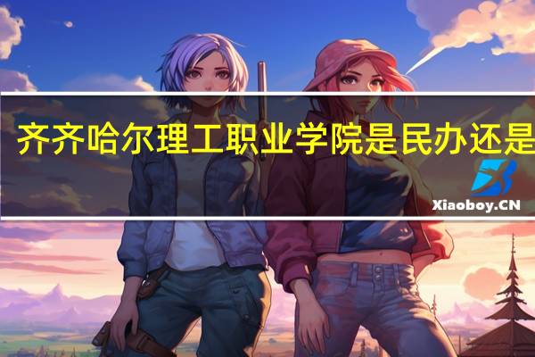 齐齐哈尔理工职业学院是民办还是公办