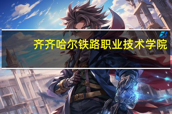齐齐哈尔铁路职业技术学院