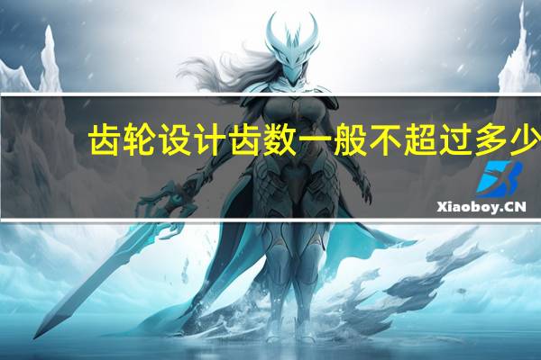齿轮设计齿数一般不超过多少