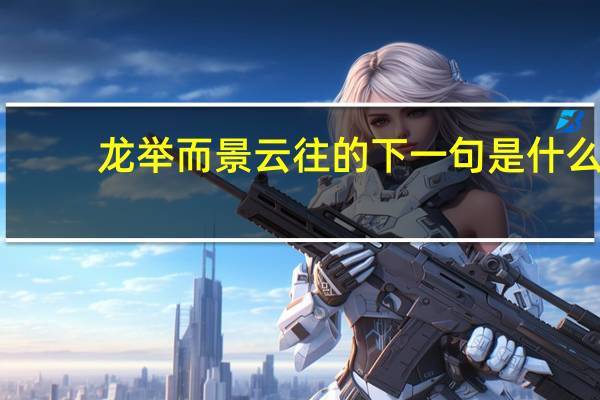 龙举而景云往的下一句是什么
