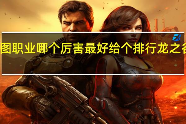 龙之谷刷图刷图职业哪个厉害最好给个排行 龙之谷哪个职业刷图厉害