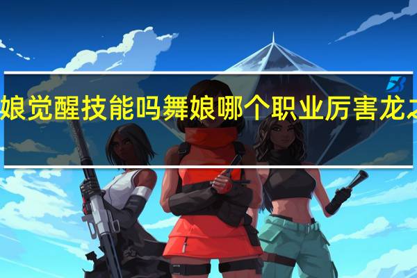 龙之谷有舞娘觉醒技能吗舞娘哪个职业厉害 龙之谷舞娘刷图加点