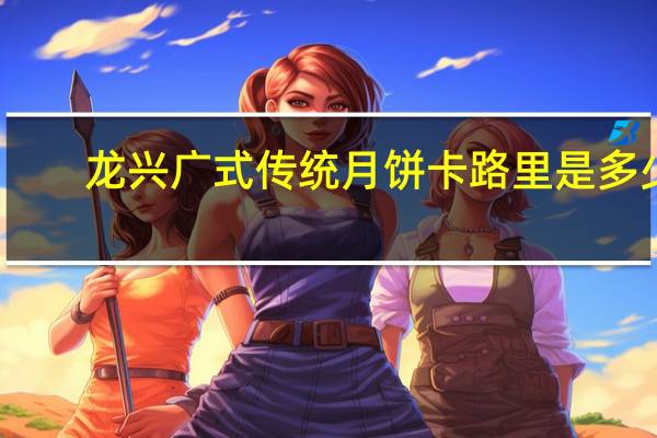 龙兴 广式传统月饼卡路里是多少