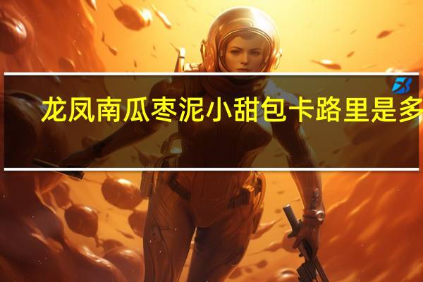 龙凤 南瓜枣泥小甜包卡路里是多少