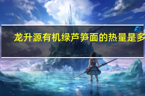 龙升源 有机绿芦笋面的热量是多少