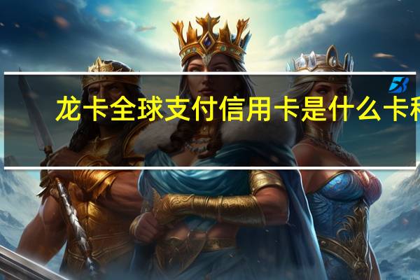 龙卡全球支付信用卡是什么卡种（龙卡全球支付信用卡是什么卡啊）
