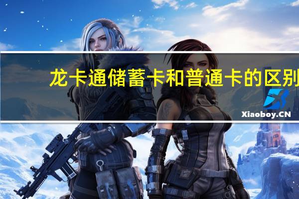 龙卡通储蓄卡和普通卡的区别（龙卡通）