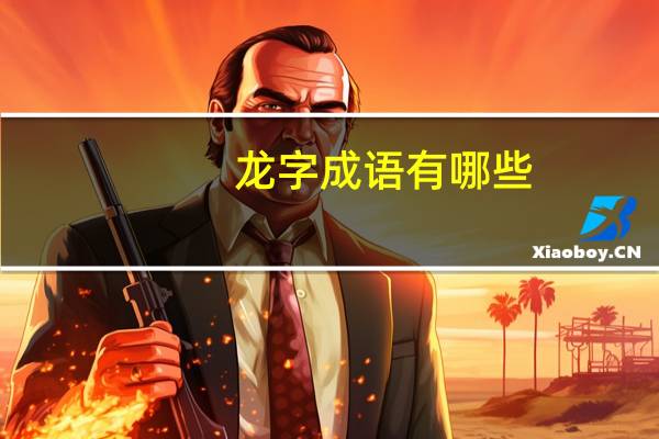 龙字成语有哪些（龙字成语）