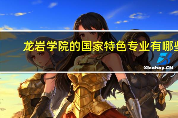 龙岩学院的国家特色专业有哪些